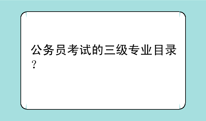 公务员考试的三级专业目录？