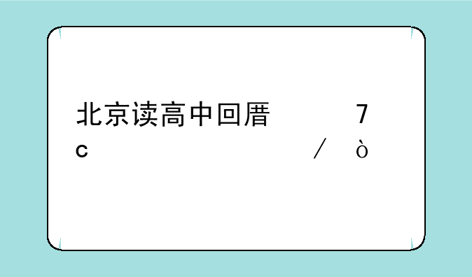 北京读高中回原籍高考流程？