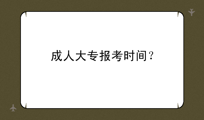 成人大专报考时间？