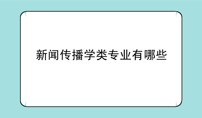 新闻传播学类专业有哪些