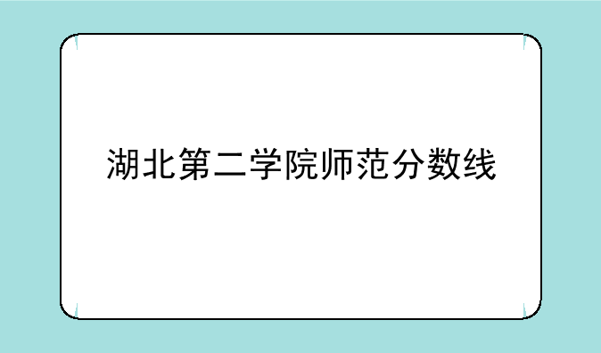 湖北第二学院师范分数线