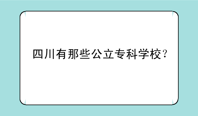 四川有那些公立专科学校？