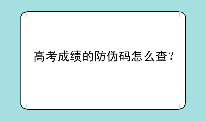 高考成绩的防伪码怎么查？