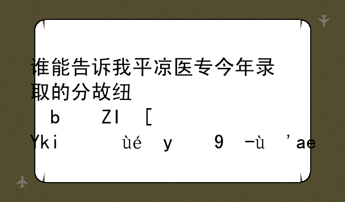 谁能告诉我平凉医专今年录取的分故线大概是多少？学文科的男生学什么专业好点？