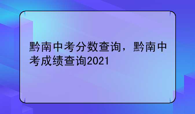 黔南中考分数查询，黔南中考成绩查询2021