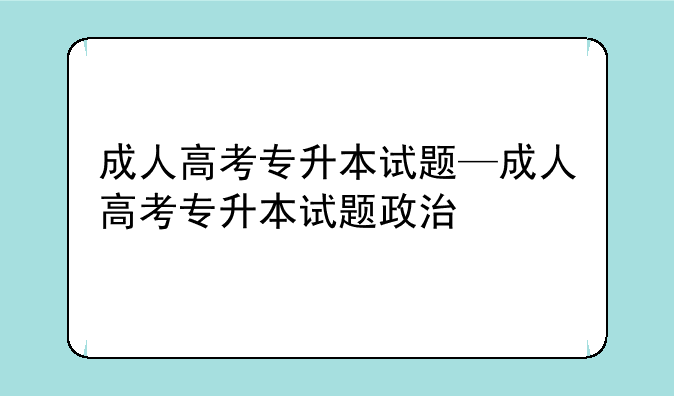 成人高考专升本试题—成人高考专升本试题政治
